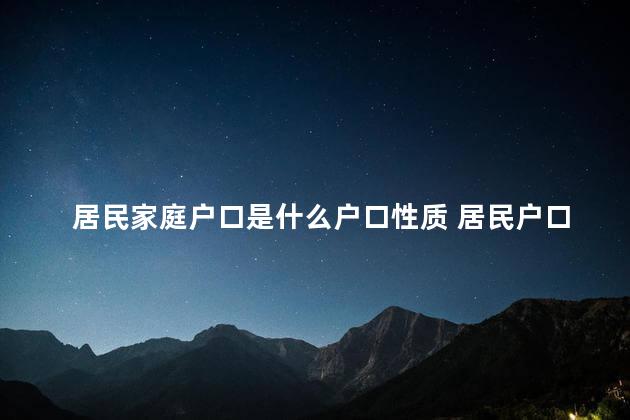 居民家庭户口是什么户口性质 居民户口算是农村还是城镇